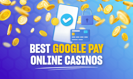 Best Google Pay Casinos