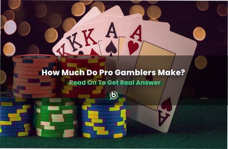 How Much Do Pro Gamblers Make? Read On To Get Real Answer