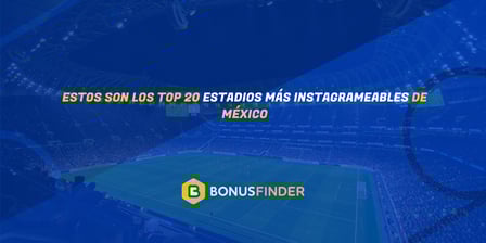 Top 20 de Estadios Más Instagrameables de México